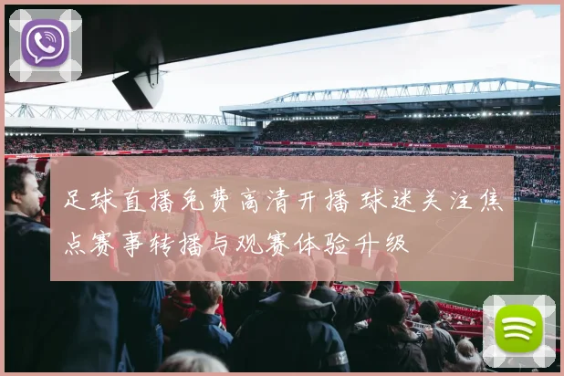 足球直播免费高清开播 球迷关注焦点赛事转播与观赛体验升级